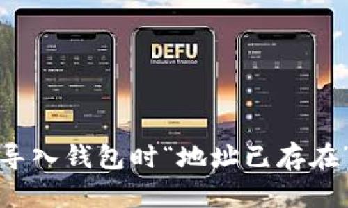 如何解決ImToken導(dǎo)入錢包時“地址已存在”的問題及實用技巧