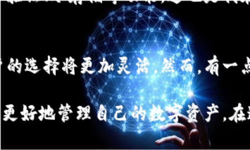 關(guān)于“gxs不能存入im錢(qián)包”的問(wèn)題，我們可以從多個(gè)角度來(lái)分析。以下是該話(huà)題的詳細(xì)探討：

一、什么是GXS和IM錢(qián)包？
GXS是指“GXS平臺(tái)”的原生代幣，它是一個(gè)基于區(qū)塊鏈技術(shù)的數(shù)字資產(chǎn)，通常用于平臺(tái)內(nèi)部交易和價(jià)值轉(zhuǎn)移。IM錢(qián)包是一個(gè)數(shù)字貨幣錢(qián)包，它支持多種加密貨幣的存儲(chǔ)和轉(zhuǎn)賬，用戶(hù)可以通過(guò)IM錢(qián)包管理自己的數(shù)字資產(chǎn)。

二、GXS與IM錢(qián)包兼容性的問(wèn)題
為什么會(huì)出現(xiàn)“GXS不能存入IM錢(qián)包”這個(gè)問(wèn)題？首先，需要明確的是，并不是所有的數(shù)字貨幣都可以在所有的錢(qián)包中存儲(chǔ)。錢(qián)包的兼容性通常取決于其對(duì)特定區(qū)塊鏈的支持。如果IM錢(qián)包不支持GXS的平臺(tái)或其特定的協(xié)議，那么就無(wú)法將GXS代幣存入其中。

三、個(gè)人經(jīng)歷和思考
當(dāng)我第一次接觸加密貨幣時(shí)，也曾遭遇過(guò)類(lèi)似的問(wèn)題。那時(shí)候，我對(duì)數(shù)字貨幣的認(rèn)識(shí)非常有限，充滿(mǎn)了興奮與好奇。我記得我嘗試將某種新興的代幣存入我常用的錢(qián)包，但結(jié)果卻是一場(chǎng)失望。我逐漸意識(shí)到，了解不同錢(qián)包支持哪些幣種，以及相關(guān)的技術(shù)背景，是進(jìn)行安全有效投資的基礎(chǔ)。

四、如何解決GXS存入IM錢(qián)包的問(wèn)題？
如果你嘗試將GXS存入IM錢(qián)包卻遭遇失敗，你可以采取一些步驟來(lái)解決這個(gè)問(wèn)題：
ul
    listrong查看錢(qián)包說(shuō)明書(shū)：/strong許多錢(qián)包提供官方網(wǎng)站或用戶(hù)手冊(cè)，你可以通過(guò)這些資源了解IM錢(qián)包支持的數(shù)字資產(chǎn)種類(lèi)。/li
    listrong轉(zhuǎn)向支持的交易平臺(tái)：/strong如果IM錢(qián)包不支持GXS，你可以尋找其他支持GXS存儲(chǔ)的數(shù)字貨幣錢(qián)包，例如某些專(zhuān)門(mén)的區(qū)塊鏈錢(qián)包。/li
    listrong參與社區(qū)討論：/strong加密貨幣社區(qū)非?；钴S，通過(guò)論壇、社交媒體等途徑，你可以找到其他用戶(hù)的經(jīng)歷和建議，這對(duì)你解決問(wèn)題很有幫助。/li
/ul

五、加密貨幣存儲(chǔ)的安全性
除了兼容性，數(shù)字貨幣存儲(chǔ)的安全性也是我們必須考慮的重要因素。在選擇錢(qián)包時(shí)，要確保它提供了充分的安全保障，比如兩步驗(yàn)證、冷存儲(chǔ)等功能。這也是我在投資過(guò)程中逐漸認(rèn)識(shí)到的一點(diǎn)，安全始終是第一位的。

六、對(duì)未來(lái)的期待
隨著區(qū)塊鏈技術(shù)的普及和發(fā)展，越來(lái)越多的錢(qián)包和平臺(tái)開(kāi)始支持多種數(shù)字資產(chǎn)的交易與存儲(chǔ)。未來(lái)，面對(duì)不同代幣和錢(qián)包，用戶(hù)的選擇將更加靈活。然而，有一點(diǎn)是永恒不變的，那就是保持對(duì)技術(shù)的學(xué)習(xí)和對(duì)市場(chǎng)的敏感。這是我希望和每一個(gè)數(shù)字貨幣投資者共同分享的經(jīng)驗(yàn)。

總結(jié)起來(lái)，GXS不能存入IM錢(qián)包的問(wèn)題，核心在于錢(qián)包的兼容性。通過(guò)了解相關(guān)信息，選擇合適的錢(qián)包，并重視安全性，我們可以更好地管理自己的數(shù)字資產(chǎn)。在這條探索的道路上，每個(gè)人的經(jīng)歷都是獨(dú)特的，而我們共同的目標(biāo)，是在這個(gè)不斷變化的數(shù)字經(jīng)濟(jì)中找到最合適自己的位置。