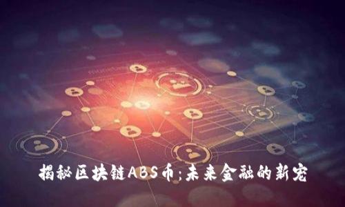 揭秘區(qū)塊鏈ABS幣：未來(lái)金融的新寵