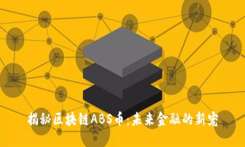 揭秘區(qū)塊鏈ABS幣：未來(lái)金融的新寵