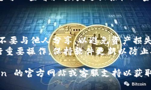 要在 imToken 中登錄您的賬戶，您可以按照以下步驟操作：

1. **下載和安裝 imToken 應(yīng)用**：
   - 首先，確保您已在手機(jī)上下載并安裝了最新版本的 imToken。您可以在 Apple App Store 或 Google Play 商店中找到它。

2. **打開應(yīng)用**：
   - 安裝完成后，點(diǎn)擊應(yīng)用圖標(biāo)，打開 imToken。

3. **選擇登錄**：
   - 在應(yīng)用的歡迎頁面，您通常會看到“創(chuàng)建錢包”和“登錄錢包”兩種選項(xiàng)。請選擇“登錄錢包”。

4. **輸入錢包信息**：
   - 登錄時(shí)，您需要輸入您之前創(chuàng)建的錢包的助記詞、私鑰或 Keystore 文件。如果您使用的是助記詞，請確保它們的順序和拼寫正確。

5. **確認(rèn)密碼**：
   - 如果您設(shè)置了錢包密碼，系統(tǒng)會提示您輸入該密碼以確認(rèn)您的身份。

6. **訪問您的錢包**：
   - 登錄成功后，您將能夠訪問您的錢包和資產(chǎn)。您可以查看余額，發(fā)送或接收加密貨幣，或者進(jìn)行其他操作。

### 注意事項(xiàng)：

- **備份信息**：確保您將助記詞和私鑰妥善保存，不要與他人分享，以避免資產(chǎn)損失。
- **安全性**：在不安全的網(wǎng)絡(luò)環(huán)境下盡量避免進(jìn)行重要操作，保持軟件更新以防止安全漏洞。

如果在登錄過程中遇到任何問題，可以查閱 imToken 的官方網(wǎng)站或客服支持以獲取更多幫助。