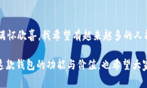 imToken錢包是一款非常受歡迎的數(shù)字貨幣錢包，它支持多條公鏈，為用戶提供了便捷的資產(chǎn)管理和交易體驗。下面將詳細介紹一些imToken錢包支持的主要公鏈。

1. 以太坊（Ethereum）
以太坊是一個開源的區(qū)塊鏈平臺，允許開發(fā)者在其基礎上構(gòu)建和部署智能合約和去中心化應用（dApps）。imToken錢包全面支持以太坊及其生態(tài)中的ERC-20和ERC-721代幣，用戶可以在錢包中輕松管理這些代幣，進行轉(zhuǎn)賬和交易。

2. 比特幣（Bitcoin）
作為第一個去中心化的數(shù)字貨幣，比特幣（BTC）無疑是最為人熟知的。imToken錢包支持比特幣的存儲和交易，讓用戶能夠方便地管理他們的比特幣資產(chǎn)，確保安全和便捷。

3. EOS
EOS是一個高效的區(qū)塊鏈平臺，旨在為去中心化應用提供方便的開發(fā)和使用環(huán)境。imToken錢包對EOS網(wǎng)絡的支持使得用戶可以輕松訪問其生態(tài)中的各種dApps，管理相關代幣。

4. TRON（波場）
TRON是一個專注于內(nèi)容分享的區(qū)塊鏈平臺，imToken錢包同樣支持TRON及其TRC-20代幣。用戶能夠通過錢包方便地進行TRON資產(chǎn)的管理和交易，參與TRON生態(tài)系統(tǒng)的各種活動。

5. Polkadot
Polkadot是一個多鏈框架，允許不同的區(qū)塊鏈相互操作。imToken錢包的支持讓用戶能夠在Polkadot生態(tài)中管理相關代幣和參與治理。

6. Cosmos
Cosmos旨在解決區(qū)塊鏈之間的互操作性問題，imToken也支持Cosmos網(wǎng)絡及其ATOM代幣。用戶可以通過錢包與Cosmos生態(tài)中的項目進行交互及管理資產(chǎn)。

7. Binance Smart Chain（幣安智能鏈）
隨著去中心化金融（DeFi）的興起，幣安智能鏈成為了一個重要的生態(tài)系統(tǒng)。imToken錢包為用戶提供了操作BSC上的資產(chǎn)和dApps的功能，讓用戶能夠方便地參與DeFi項目和交易。

個性化觀點
記得我第一次接觸數(shù)字貨幣的時候，對于這些公鏈的了解還很局限。我一直以為比特幣就是全部，直到我聽到朋友提起以太坊和它的智能合約功能，才意識到區(qū)塊鏈的世界如此廣闊。我曾花了很多時間在錢包上配置不同的公鏈，經(jīng)過幾次嘗試，終于找到了imToken這個用戶友好的工具。其簡潔的界面和對多種公鏈的支持，讓我在管理資產(chǎn)時感覺格外輕松。

安全性與實用性
imToken錢包不僅支持多鏈，還注重用戶資產(chǎn)的安全性。作為一名用戶，我深知數(shù)字資產(chǎn)的安全和私密性的重要性。imToken提供了私鑰自管，確保我的資產(chǎn)永遠只掌握在我自己手中。此外，錢包內(nèi)置的安全功能，如指紋解鎖和二級驗證等，都大大增強了賬戶的防護能力。

社區(qū)和生態(tài)
我還發(fā)現(xiàn)imToken不僅是一個錢包，它更是一個龐大的社區(qū)。通過平臺的內(nèi)容分享和討論區(qū)，我能夠與來自世界各地的數(shù)字貨幣愛好者交流。這種互動讓我感到不再孤單，在數(shù)字貨幣的學習和實踐中，收獲了許多寶貴的經(jīng)驗和建議。

總結(jié)
總的來說，imToken錢包因其對多條公鏈的支持和較高的安全性，成為了我管理數(shù)字資產(chǎn)的首選工具。每當我看到資產(chǎn)在不同公鏈上的增長，身為用戶的我，總是滿懷欣喜。我希望有越來越多的人能夠通過這樣的平臺，了解區(qū)塊鏈的奧秘，真正參與到這個快速發(fā)展的世界中去。

對于那些正準備入門數(shù)字貨幣或者想要尋找一個便捷安全的數(shù)字錢包的朋友們，imToken無疑是一個值得推薦的選擇。希望我的分享能夠幫助你們更好地理解這款錢包的功能與價值，也希望大家都能在數(shù)字資產(chǎn)的世界里找到屬于自己的那份樂趣。