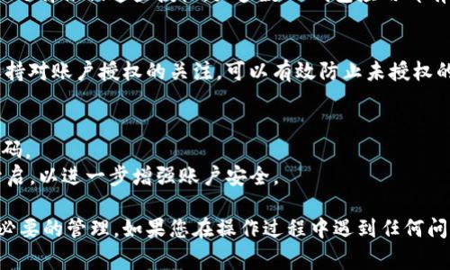 要查看IM錢包的授權(quán)情況，通?？梢园凑找韵虏襟E進(jìn)行操作：

### 第一步：登錄IM錢包賬戶
首先，您需要打開IM錢包的官方網(wǎng)站或應(yīng)用程序。使用您的賬戶名和密碼登錄到您的IM錢包賬戶。

### 第二步：進(jìn)入賬戶設(shè)置
登錄后，找到并點(diǎn)擊頁(yè)面上的“賬戶設(shè)置”或“安全設(shè)置”選項(xiàng)。這通常在應(yīng)用程序的右上角或左側(cè)菜單中。

### 第三步：查看授權(quán)管理
在賬戶設(shè)置中，尋找“授權(quán)管理”或“身份驗(yàn)證”部分。這里會(huì)列出您已經(jīng)授權(quán)的各類應(yīng)用程序和服務(wù)。您可以查看授權(quán)的詳細(xì)信息，比如授權(quán)的時(shí)間、權(quán)限范圍等。

### 第四步：撤銷不必要的授權(quán)
如果您發(fā)現(xiàn)某些授權(quán)不再需要或不知道為什么會(huì)被授權(quán)，您可以選擇撤銷這些授權(quán)。大多數(shù)IM錢包應(yīng)用都有撤銷授權(quán)的選項(xiàng)，確保您的賬戶安全。

### 第五步：定期檢查授權(quán)
為了保護(hù)您的資金安全，建議定期檢查您的IM錢包授權(quán)情況。保持對(duì)賬戶授權(quán)的關(guān)注，可以有效防止未授權(quán)的訪問。

### 額外提示：
- **更新安全設(shè)置**：確保您的賬戶使用強(qiáng)密碼，并定期更換密碼。
- **啟用雙重認(rèn)證**：如果IM錢包提供雙重認(rèn)證功能，請(qǐng)務(wù)必開啟，以進(jìn)一步增強(qiáng)賬戶安全。

通過上述步驟，您應(yīng)該能夠輕松查看IM錢包的授權(quán)情況并進(jìn)行必要的管理。如果您在操作過程中遇到任何問題，建議查看IM錢包的幫助中心或聯(lián)系客服獲得進(jìn)一步的支持。