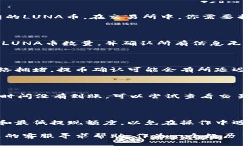 如何將LUNA幣提現(xiàn)到IM錢包？

在加密貨幣市場中，越來越多的人開始關(guān)注和投資LUNA幣。隨著數(shù)字資產(chǎn)的不斷增值，很多投資者會選擇將其轉(zhuǎn)移到更安全或便捷的數(shù)字錢包中。IM錢包是一款受到廣泛使用的數(shù)字錢包應(yīng)用，它不僅具有安全性，還支持多種類型的加密貨幣。那么，如何將LUNA幣提現(xiàn)到IM錢包呢？本文將詳細為你講解這個過程。

第一步：注冊IM錢包

如果你還沒有IM錢包賬戶，首先需要下載并注冊一個。你可以在應(yīng)用商店中搜索“IM錢包”，下載并安裝應(yīng)用。在注冊過程中，你需要提供一些基本信息，如電子郵件地址和密碼。完成注冊后，請務(wù)必牢記你的錢包密碼和恢復(fù)助記詞，這對保護你的資產(chǎn)至關(guān)重要。

第二步：獲取LUNA幣的提現(xiàn)地址

在IM錢包中，你需要找到LUNA幣的提現(xiàn)地址。這通常是在錢包內(nèi)的“接收”或“錢包”頁面中，找到LUNA幣，然后你會看到一個“接收”選項，點擊后會顯示你的LUNA幣地址。請務(wù)必復(fù)制這個地址，確保在后續(xù)的操作中使用正確的地址，以免資金丟失。

第三步：登錄你的交易所賬戶

提現(xiàn)LUNA幣的下一步是登錄你所持有LUNA幣的交易所賬戶，如Binance、Huobi等。一般來說，你可以在這些交易所的交易頁面中找到你持有的LUNA幣。在交易所中，你需要找到“提現(xiàn)”選項。

第四步：發(fā)起提現(xiàn)申請

在交易所的提現(xiàn)頁面，選擇LUNA幣作為提現(xiàn)類型。接下來，將之前復(fù)制的IM錢包LUNA幣地址粘貼到相應(yīng)的地址欄中。然后輸入你希望提現(xiàn)的LUNA幣數(shù)量，并確認所有信息無誤。如果交易所要求，可能還需要輸入二次驗證信息。完成后，點擊“提交”或“確認”按鈕發(fā)起提現(xiàn)申請。

第五步：確認提現(xiàn)流程

提現(xiàn)申請?zhí)峤缓?，交易所會處理你的請求。通常需要一些時間，你可以在交易所的提現(xiàn)記錄中查看狀態(tài)。在此期間，務(wù)必保持耐心，有時由于網(wǎng)絡(luò)擁堵，提幣確認可能會有所延遲。

第六步：查看IM錢包中的LUNA幣

一旦提現(xiàn)完成，你應(yīng)該能夠在IM錢包中看到你剛剛轉(zhuǎn)入的LUNA幣?？梢栽阱X包的“資產(chǎn)”頁面查找，如果沒有及時顯示，建議刷新頁面。如果長時間沒有到賬，可以嘗試查看交易所的提現(xiàn)記錄，確認是否成功。

最后的注意事項

在提現(xiàn)過程中，有幾點特別值得注意。在確認提現(xiàn)地址時，務(wù)必仔細檢查，錯誤的地址將導(dǎo)致不可逆的損失。同時，要注意交易所的提現(xiàn)手續(xù)費和最低提現(xiàn)額度，以免在操作中遇到不必要的麻煩。盡量在網(wǎng)絡(luò)暢通且安全的環(huán)境下進行操作，以保護你的賬戶信息和資金安全。

總之，將LUNA幣提現(xiàn)到IM錢包并不復(fù)雜，只需按照上述步驟執(zhí)行即可。如果你在過程中遇到問題，可以隨時參考IM錢包的幫助頁面，或向相關(guān)的客服尋求幫助。作為一個經(jīng)歷了多次提現(xiàn)過程的用戶，我深知初次操作時的疑惑和不安。希望這份指導(dǎo)能為你提供幫助，讓你順利完成提現(xiàn)操作，享受加密貨幣帶來的便利。