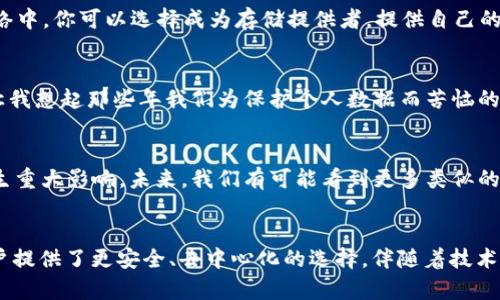 FIL幣是Filecoin網(wǎng)絡(luò)的原生數(shù)字貨幣，而Filecoin本身就是一種基于區(qū)塊鏈技術(shù)的去中心化存儲網(wǎng)絡(luò)。因此，F(xiàn)IL幣與區(qū)塊鏈之間確實存在密切的關(guān)系。

### FIL幣與區(qū)塊鏈的關(guān)系

#### 什么是Filecoin？
Filecoin是一個去中心化的存儲網(wǎng)絡(luò)，允許用戶租用其閑置的硬盤空間，成為數(shù)據(jù)存儲提供者。同時，用戶可以通過Filecoin網(wǎng)絡(luò)存儲他們的數(shù)據(jù)，確保數(shù)據(jù)的安全性和持久性。Filecoin通過區(qū)塊鏈技術(shù)來確保所有存儲交易的透明性和安全性，驗證存儲證明和交易的有效性。

#### FIL幣的作用
在Filecoin網(wǎng)絡(luò)中，F(xiàn)IL幣有幾個關(guān)鍵的作用。首先，它是一種激勵機制，確保存儲提供者認(rèn)真維護(hù)他們的存儲服務(wù)，提供所承諾的存儲容量和數(shù)據(jù)持久性。其次，F(xiàn)IL幣也可以在網(wǎng)絡(luò)中作為支付手段，用戶可以用FIL幣購買存儲空間或支付相關(guān)費用。

#### 區(qū)塊鏈技術(shù)的優(yōu)勢
區(qū)塊鏈技術(shù)用于確保Filecoin網(wǎng)絡(luò)中數(shù)據(jù)存儲的透明性和安全性。通過區(qū)塊鏈，所有的交易都會被記錄在一個公共賬本上，任何人都可以驗證這些交易的有效性。這減少了信任的需要，使得存儲交易能夠在缺乏中央權(quán)威的情況下，依然可以安全高效地進(jìn)行。

#### 我對文件存儲的思考
談到存儲，我想起了自己小時候的經(jīng)歷。那時我非常歡喜地用一個小硬盤存儲我的游戲和家人的照片。隨著時間的推移，技術(shù)的進(jìn)步讓我意識到傳統(tǒng)的存儲方式有許多局限性，比如硬盤損壞導(dǎo)致數(shù)據(jù)丟失，而Filecoin的出現(xiàn)，正是解決了這個問題。通過去中心化的方式來存儲數(shù)據(jù)，給我?guī)砹诵碌南Ｍ徒鉀Q方案。

#### 如何使用Filecoin和FIL幣？
如果你希望在Filecoin網(wǎng)絡(luò)上操作，首先需要獲取FIL幣。這可以通過多個交易所進(jìn)行購買，之后你可以將FIL幣存入你的數(shù)字錢包。在Filecoin網(wǎng)絡(luò)中，你可以選擇成為存儲提供者，提供自己的存儲空間，并在網(wǎng)絡(luò)中賺取FIL幣；或者你也可以選擇使用該網(wǎng)絡(luò)來存儲你的數(shù)據(jù)，支付FIL幣以獲得存儲服務(wù)。

#### 個人化的看法
在如今數(shù)字化和信息化飛速發(fā)展的時代，這種基于區(qū)塊鏈的存儲方式無疑是一種創(chuàng)新和突破。它為我們提供了更安全、更靈活的存儲解決方案。讓我想起那些年我們?yōu)楸Ｗo(hù)個人數(shù)據(jù)而苦惱的時光，如今有了這項技術(shù)，許多擔(dān)憂都迎刃而解。此外，去中心化這一概念也讓我感覺到一種集體的力量，大家都在為保護(hù)彼此的數(shù)據(jù)而共同努力。

#### 文化聯(lián)系與未來展望
隨著全球?qū)?shù)據(jù)隱私的重視提升，去中心化存儲技術(shù)像Filecoin這樣的項目勢必將持續(xù)發(fā)展。它不僅會影響個人用戶，也將對企業(yè)的數(shù)據(jù)管理產(chǎn)生重大影響。未來，我們有可能看到更多類似的項目出現(xiàn)，推動著整個行業(yè)的變革。同時，這也讓我對自己的未來充滿期待，希望能在這個快速發(fā)展的技術(shù)背景下，找到屬于自己的一席之地。

### 結(jié)論
總而言之，F(xiàn)IL幣與區(qū)塊鏈之間的關(guān)系不可分割，F(xiàn)ilecoin網(wǎng)絡(luò)的成功依賴于區(qū)塊鏈技術(shù)的支持。在數(shù)字時代的浪潮中，這種創(chuàng)新的存儲方式為用戶提供了更安全、去中心化的選擇。伴隨著技術(shù)的發(fā)展和人們對數(shù)據(jù)管理需求的變化，我們可以預(yù)見，F(xiàn)ilecoin和類似項目將在未來繼續(xù)扮演關(guān)鍵角色。