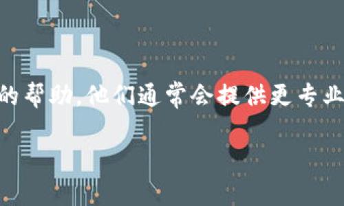 如果你在下載imToken公測版時遇到問題，可以嘗試以下幾個解決方案：

檢查網(wǎng)絡(luò)連接
首先，請確保你當(dāng)前的網(wǎng)絡(luò)連接是穩(wěn)定的?？梢試L試切換Wi-Fi或者移動數(shù)據(jù)，查看是否能夠順利下載。如果網(wǎng)絡(luò)不穩(wěn)定，這可能導(dǎo)致下載失敗。

更換下載地址
有時候，下載鏈接可能會失效或被暫時撤回。你可以訪問imToken的官方網(wǎng)站或者他們的社交媒體頁面，查看是否有新的下載鏈接發(fā)布。同時，也可以在應(yīng)用商店（如Apple App Store或Google Play Store）中搜索正版的imToken應(yīng)用。

檢查設(shè)備兼容性
確保你的設(shè)備滿足imToken公測版的最低系統(tǒng)要求。如果你的設(shè)備操作系統(tǒng)版本過低，可能會導(dǎo)致無法安裝應(yīng)用。

清理存儲空間
在某些情況下，如果你的設(shè)備內(nèi)存不足，可能會導(dǎo)致下載和安裝失敗。檢查一下設(shè)備的存儲空間，確保有足夠的空間可以下載和安裝應(yīng)用。

嘗試重啟設(shè)備
有時候，簡單的重啟設(shè)備也能解決一些臨時問題。在重啟后，再次嘗試下載imToken公測版。

尋求客服幫助
如果上述方法都無法解決問題，可以嘗試聯(lián)系imToken的客服支持，向他們描述你的問題，獲取進(jìn)一步的幫助。他們通常會提供更專業(yè)的支持來解決下載問題。

希望這些方法能幫助你順利下載并安裝imToken公測版。如果還有其他疑問，歡迎隨時詢問！