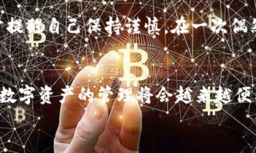 如何安全退出imToken錢包：簡單步驟與實用技巧
imToken錢包, 退出錢包, 數(shù)字資產(chǎn)安全/guanjianci

引言
隨著數(shù)字貨幣的普及，越來越多的人開始使用數(shù)字資產(chǎn)錢包，而imToken作為一款知名的數(shù)字貨幣錢包，吸引了大量用戶。在使用imToken錢包時，有時我們需要退出錢包以保護(hù)自己的資產(chǎn)安全或更換設(shè)備。本文將為大家詳細(xì)介紹如何安全地退出imToken錢包，并分享一些實用的技巧與經(jīng)驗。

第一步：了解imToken錢包的基本功能
在我們討論如何退出imToken錢包之前，首先需要了解imToken錢包的基本功能。作為一款多鏈數(shù)字資產(chǎn)錢包，imToken不僅支持以太坊和ERC20代幣，還支持比特幣、EOS等多條鏈的數(shù)字資產(chǎn)管理。錢包內(nèi)的功能包括資產(chǎn)管理、資產(chǎn)交換、DApp瀏覽等，用戶可以隨時隨地管理自己的數(shù)字資產(chǎn)。

第二步：準(zhǔn)備退出錢包
在退出imToken錢包之前，確保您沒有進(jìn)行任何未完成的交易，并且已經(jīng)備份了錢包的私鑰或助記詞。保護(hù)你的私鑰和助記詞是確保你資產(chǎn)安全的關(guān)鍵。想象一下小時候存放秘密日記的地方，那樣的心情同樣適用于您的私人密鑰，只有你自己需要知道。

第三步：步驟解析：如何在imToken中安全退出
1. **打開imToken應(yīng)用**：
在您的手機(jī)上找到并打開imToken應(yīng)用程序。
2. **點擊錢包設(shè)置**：
在應(yīng)用界面中，找到右上角的設(shè)置圖標(biāo)（通常是一個齒輪形狀）。點擊進(jìn)入錢包設(shè)置。
3. **找到退出選項**：
在設(shè)置選項中，向下滑動找到“退出錢包”或“注銷賬戶”。
4. **確認(rèn)退出**：
系統(tǒng)會彈出提示窗口，請仔細(xì)閱讀，確認(rèn)你的選擇。若您決定退出，請點擊“確認(rèn)”。此時，您將被要求輸入密碼以確認(rèn)身份。
5. **完成退出**：
一旦輸入正確的密碼，您將成功退出imToken錢包。此時，確保您的應(yīng)用中不再保存任何敏感信息。

第四步：注意事項與安全提示
退出imToken錢包后，有幾個重要的安全提示需要牢記：
1. **備份重要信息**：確保在退出前妥善備份您的助記詞和私鑰。即使是臨時退出，這些信息也非常重要。
2. **更換設(shè)備或手機(jī)時**：若您打算在新設(shè)備上使用imToken，確保在舊設(shè)備上完全退出，然后在新設(shè)備上重新導(dǎo)入錢包。
3. **使用安全網(wǎng)絡(luò)**：盡量在安全的互聯(lián)網(wǎng)環(huán)境中使用imToken，避免在公共Wi-Fi下進(jìn)行交易或操作。

第五步：個人經(jīng)驗分享
使用imToken錢包的過程讓我想起了我小時候玩積木的時光，總是小心翼翼地拼搭起來，生怕一不小心就會翻倒。相同的情感，在管理數(shù)字資產(chǎn)時，我時常提醒自己保持謹(jǐn)慎。在一次偶然的機(jī)會中，我因為沒有備份助記詞而失去了能量滿滿的數(shù)字資產(chǎn)，從中吸取了教訓(xùn)。通過這次經(jīng)歷，我意識到安全永遠(yuǎn)是使用數(shù)字錢包時最重要的一點。

第六步：總結(jié)與未來展望
退出imToken錢包的過程相對簡單，但背后卻隱藏著許多關(guān)于數(shù)字資產(chǎn)安全的重要知識。希望本文的介紹能夠幫助到更多用戶。隨著區(qū)塊鏈技術(shù)的發(fā)展，數(shù)字資產(chǎn)的管理將會越來越便利和安全。但同時，我們每一個數(shù)字資產(chǎn)持有者，也應(yīng)該提高安全意識，時刻關(guān)注自身資產(chǎn)的安全。
最后，數(shù)字錢包的未來充滿了無限可能，想想未來可能出現(xiàn)的新技術(shù)、新產(chǎn)品，作為一名數(shù)字世界的探索者，我對其充滿期待。