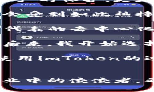 在中國，下載和使用imToken錢包有時可能會遇到一些困難，因為應(yīng)用程序在某些情況下可能會受到限制或監(jiān)管。不過，以下是一些實用的步驟和建議，可幫助你順利下載imToken，并保證在使用時的安全性和便利性。

1. 前期準(zhǔn)備工作
在下載imToken之前，首先確保你的手機已經(jīng)連接到互聯(lián)網(wǎng)。如果你使用的是Android手機，可以通過手機的應(yīng)用市場或者直接從官網(wǎng)下載。對于iOS用戶，則需要通過App Store下載。確保你的設(shè)備可以訪問這些平臺是至關(guān)重要的。

2. 在手機上下載imToken
strongAndroid用戶：/strong通過瀏覽器訪問imToken的官網(wǎng)（https://token.im），在首頁找到下載按鈕并點擊，選擇適合你手機版本的APK文件進行下載，之后根據(jù)提示進行安裝。如果手機設(shè)置了來源限制，可能需要在設(shè)置中允許安裝未知來源的應(yīng)用。

strongiOS用戶：/strong如果你的設(shè)備是iPhone，可以直接在App Store搜索“imToken”，然后下載。如果沒有找到，你可能需要切換地區(qū)到一個可用的國家，如新加坡或美國，具體操作是通過“設(shè)置”-“Apple ID”-“國家/地區(qū)”進行修改。

3. 實名認(rèn)證與安全設(shè)置
下載完成后，打開imToken應(yīng)用，你會被要求完成一個實名認(rèn)證過程，這有助于確保您的賬戶安全并符合相關(guān)法律法規(guī)的要求。請合理選擇驗證方式，如手機號或郵箱。同時，設(shè)置一個強密碼，以保護你的錢包資金安全。

4. 如何使用imToken錢包
imToken是一款功能強大的數(shù)字資產(chǎn)錢包，不僅支持多種數(shù)字貨幣，還提供了去中心化交易所的功能。在錢包中，你可以輕松地接收和發(fā)送加密貨幣，查看你的資產(chǎn)以及市場行情。

5. 個性化設(shè)置與體驗
為了提升使用體驗，我建議在最初使用imToken時，去“設(shè)置”中美化你的錢包界面，選取喜歡的主題色，甚至可以把常用的幣種固定在首頁。此外，多了解imToken的各種功能，比如DApp瀏覽器和Web3功能，這些都有助于你更好地管理你的數(shù)字資產(chǎn)。

6. 提高安全意識
數(shù)字貨幣的安全性是每個用戶都應(yīng)該關(guān)注的。使用imToken時，請確保你的個人私鑰和助記詞保密，不要隨便分享給任何人。此外，定期備份你的錢包數(shù)據(jù)，以防因設(shè)備損壞而丟失資產(chǎn)。

7. 未來展望
隨著區(qū)塊鏈技術(shù)的發(fā)展，數(shù)字貨幣的使用場景將會越來越廣泛。因此，像imToken這樣的錢包也在不斷進化。我認(rèn)為，掌握這一技術(shù)不僅是對自身資產(chǎn)的保護，更是對未來金融趨勢的敏銳把握。

作為一個曾經(jīng)對數(shù)字貨幣一無所知的普通用戶，我記得我第一次接觸區(qū)塊鏈技術(shù)是在幾年前，那時我對這個概念幾乎毫無了解，也不明白為何它會受到如此熱捧。但是，伴隨著生活中越來越多與數(shù)字貨幣相關(guān)的新聞和討論，我開始慢慢了解它們的價值。

尤其是在見到了朋友通過投資比特幣獲得可觀收益后，我對這個領(lǐng)域產(chǎn)生了濃厚的興趣。經(jīng)過不斷學(xué)習(xí)，我了解到數(shù)字貨幣的真正價值在于它所代表的去中心化的思想，以及未來金融科技的無限可能。這使我深深感受到，掌握這些知識不僅是對個人資產(chǎn)的保障，更是對未來趨勢的把握。

在使用imToken的過程中，我也有過一些小插曲。有一次，我在交易時由于網(wǎng)絡(luò)不穩(wěn)定，導(dǎo)致交易未成功，這讓我對網(wǎng)絡(luò)的依賴性有了更深的理解。后來，我開始選擇在網(wǎng)絡(luò)狀況良好的時段進行交易，以減少風(fēng)險。在這方面，imToken的余額提醒和交易記錄功能對我?guī)椭H大，讓我在管理資產(chǎn)時更加得心應(yīng)手。

總之，imToken作為一款用戶友好的數(shù)字資產(chǎn)錢包，不僅幫助我管理數(shù)字貨幣，更是在這一領(lǐng)域給予了我很多啟發(fā)。希望對你們有幫助，在下載和使用imToken的過程中保持耐心與好奇，探索更多的數(shù)字資產(chǎn)管理的可能性，未來的世界會因我們的選擇而更加精彩。 

總結(jié)
最后，我想說，無論你是數(shù)字貨幣的初學(xué)者，還是有一定經(jīng)驗的投資者，imToken都是一個值得嘗試的工具。安全性、便利性和多樣性使它成為了行業(yè)中的佼佼者。希望你能夠在使用過程中不斷摸索，開啟你的數(shù)字資產(chǎn)之旅。