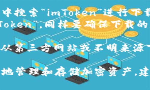 要下載imToken錢包的正版應(yīng)用程序，您可以采取以下步驟：

1. **官方網(wǎng)站**：訪問imToken的官方網(wǎng)站（https://token.im/），從網(wǎng)站上提供的下載鏈接獲取最新版本的應(yīng)用。

2. **應(yīng)用商店**：
   - **Android用戶**：可以在Google Play商店中搜索“imToken”進(jìn)行下載，但請確保所下載的應(yīng)用是由官方開發(fā)者發(fā)布的。
   - **iOS用戶**：可以在App Store中搜索“imToken”，同樣要確保下載的是由官方發(fā)布的版本。

3. **安全警告**：為了確保您的資金安全，請避免從第三方網(wǎng)站或不明來源下載app以防詐騙或惡意軟件。

在下載和使用imToken前，請確保您了解如何安全地管理和存儲加密資產(chǎn)，建議您先閱讀相關(guān)的安全使用指南。