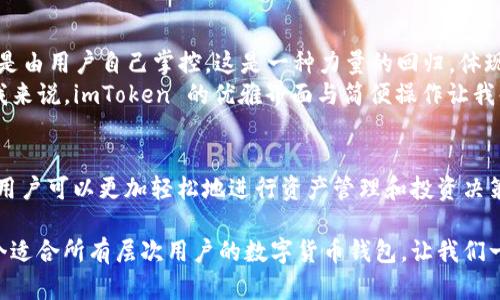 Imtoken 是一個熱門的數(shù)字貨幣錢包，它支持多鏈資產管理，使用戶能夠輕松管理不同區(qū)塊鏈上的數(shù)字資產。下面是對 imToken 錢包的詳細介紹，包括它的多鏈特性、使用優(yōu)勢以及一些個人觀點和體驗。

什么是多鏈錢包？
多鏈錢包是指能夠支持多種區(qū)塊鏈網絡的數(shù)字貨幣錢包。與單鏈錢包相比，多鏈錢包允許用戶在同一個平臺上管理多個區(qū)塊鏈的資產，用戶不需要下載多個錢包來存儲不同鏈上的代幣，極大地方便了資產的管理。

imToken 的多鏈支持
imToken 錢包支持以太坊（Ethereum）、比特幣（Bitcoin）、波場（TRON）、EOS、Cosmos 等多種區(qū)塊鏈。這讓我在使用時感到非常方便，因為我可以在一個地方查看和管理我所有的數(shù)字資產。
我記得第一次接觸 imToken 是在大學期間，那時我因為好友的推薦開始嘗試交易。剛開始我對各種幣種的管理感到無從下手，直到我用上了 imToken，才體會到什么叫做“便捷”。各種幣種就像我的朋友一樣，能夠被我輕松訪問和管理，再也不用在不同的應用之間頻繁切換。

如何使用 imToken 錢包？
使用 imToken 家的錢包非常簡單。用戶只需下載其 mobile app，創(chuàng)建錢包并備份助記詞，即可開始使用。錢包內置 DApp 瀏覽器，讓用戶能夠直接訪問去中心化應用，進行 DeFi、NFT 交易等。
我在使用 DApp 瀏覽器的過程中，有一次我參與了一個新的 DeFi 項目，結果賺了不少。這個過程都在 imToken 這一平臺上完成，方便快捷。我真心建議大家，可以嘗試用 imToken 來探索不同的 DApp，特別是如果你想?yún)⑴c新興的項目。

安全性與用戶體驗
imToken 的安全性一直是用戶非常關注的點。作為一個非托管錢包，用戶的私鑰完全由自己掌控，減少了被盜風險。這一點讓我在進行交易時感覺更加安心。
我還記得在一次投資中，身邊的朋友因為選擇了一個中心化的交易所而遭遇了資產損失。那時我心中暗自慶幸，因為我建立的是自己的錢包，自己的資產，自己說了算。這種掌控感和安全感是無可替代的。

個性化觀點與建議
縱觀整個區(qū)塊鏈技術的發(fā)展，我認為 imToken 的多鏈錢包功能真正實現(xiàn)了“去中心化”的哲學：資產不再集中在某個地方，而是由用戶自己掌控。這是一種力量的回歸，體現(xiàn)了區(qū)塊鏈的本質。
當然，不同的用戶在選擇錢包時也會有不同的偏好。有的用戶可能更注重用戶界面的簡潔，有的用戶則更關心交易速度。對于我來說，imToken 的優(yōu)雅界面與簡便操作讓我每次打開錢包時都有一種愉悅感。

總結與展望
總的來說，imToken 作為一個多鏈錢包，為用戶提供了極大的便利與安全保障。通過將不同區(qū)塊鏈的資產整合在一個平臺上，用戶可以更加輕松地進行資產管理和投資決策。雖然在區(qū)塊鏈世界中，風險與機遇并存，但我始終相信，掌握自己的資產，靈活地運用這些工具，才能更好地迎接未來的挑戰(zhàn)。

如果你也在尋找一個可以幫助你管理多種數(shù)字資產的解決方案，imToken 絕對值得一試。通過我個人的經驗，我認為這是一個適合所有層次用戶的數(shù)字貨幣錢包，讓我們一起去發(fā)掘數(shù)字貨幣的無窮樂趣吧！