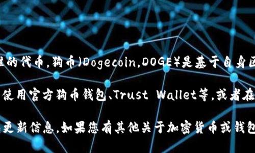 截至我最新的數據更新（2023年10月），imToken錢包支持多種主流數字貨幣，包括以太坊及其基于ERC-20標準的代幣。狗幣（Dogecoin，DOGE）是基于自身區(qū)塊鏈的加密貨幣，而imToken錢包的主要關注點是以太坊及其生態(tài)系統(tǒng)。因此，imToken錢包并不直接支持狗幣。

不過，您可以通過多種方式在不同錢包間轉移資產，或者使用其他支持狗幣的錢包進行存儲和交易。例如，您可以使用官方狗幣錢包、Trust Wallet等，或者在加密貨幣交易所進行交易和存儲。

為了獲取最準確的信息，請您及時查看imToken官網或其官方社交媒體渠道，以獲取最新的支持幣種列表和錢包更新信息。如果您有其他關于加密貨幣或錢包的問題，歡迎隨時提問！