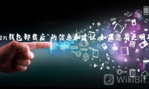 在未能理解您的具體請求后，我將為您提供關于“imToken錢包卸載后”的信息和建議。如果您有更明確的需求或主題，請告訴我，以便我可以更好地為您服務。

以下是基于“imToken錢包卸載后”的、關鍵詞和內(nèi)容。

卸載imToken錢包后，你需要知道的事