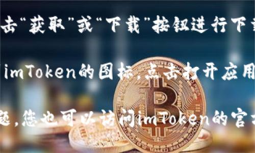 要下載iOS版的imToken，您可以按照以下步驟進(jìn)行操作：

1. **打開App Store**：在您的iPhone或iPad上，找到并點(diǎn)擊“App Store”圖標(biāo)，進(jìn)入應(yīng)用商店。

2. **搜索imToken**：在App Store的搜索框中輸入“imToken”進(jìn)行搜索。

3. **下載應(yīng)用**：在搜索結(jié)果中找到imToken的官方應(yīng)用，點(diǎn)擊“獲取”或“下載”按鈕進(jìn)行下載，您可能需要輸入Apple ID密碼或使用指紋/面部識(shí)別確認(rèn)。

4. **安裝并打開應(yīng)用**：下載完成后，您可以在主屏幕上找到imToken的圖標(biāo)，點(diǎn)擊打開應(yīng)用，并按照指引進(jìn)行設(shè)置。

請(qǐng)注意，確保您下載的是官方版本的imToken，以避免安全問題。您也可以訪問imToken的官方網(wǎng)站獲取更多信息和直接的下載鏈接。