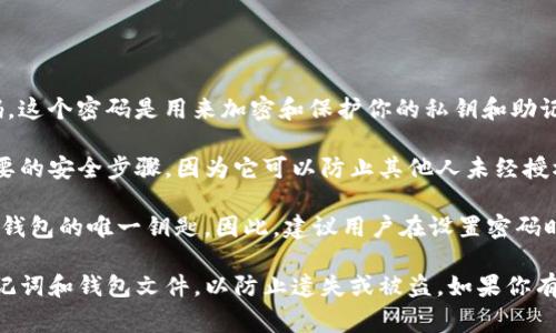 imToken 備份錢包時所需的密碼通常是用戶在創(chuàng)建錢包時自行設(shè)置的密碼。這個密碼是用來加密和保護你的私鑰和助記詞，確保只有你自己能夠訪問和管理你的數(shù)字資產(chǎn)。

當(dāng)你備份你的錢包時，系統(tǒng)會要求你輸入你的密碼以確認(rèn)身份。這是一個重要的安全步驟，因為它可以防止其他人未經(jīng)授權(quán)訪問你的錢包信息。

如果你忘記了密碼，imToken 是無法幫助你恢復(fù)的，因為這個密碼是你加密錢包的唯一鑰匙。因此，建議用戶在設(shè)置密碼時，選擇一個既易于記憶又足夠復(fù)雜的密碼，并將其安全保存。

如果你需要備份錢包，請確保在安全的環(huán)境中進行，并記住妥善保存你的助記詞和錢包文件，以防止遺失或被盜。如果你有任何問題或者需要幫助，imToken 的官方客服和社區(qū)也是一個很好的資源。