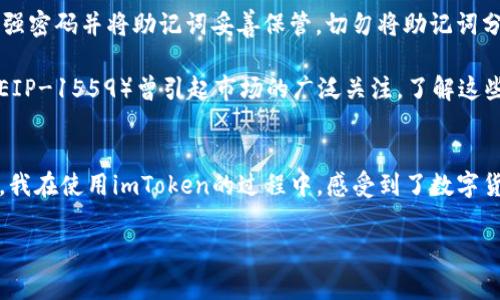 imToken錢包是一款知名的數(shù)字資產(chǎn)錢包，支持多種區(qū)塊鏈資產(chǎn)的存儲與管理。關(guān)于imToken錢包的下載及使用，下面將詳細(xì)介紹其特點、費用以及個人的使用體驗。

imToken錢包的特點
imToken錢包的最大特點是用戶友好的界面設(shè)計和強大的安全性能。用戶在使用該錢包時，可以輕松管理多種加密貨幣，包括以太坊及其ERC20代幣、比特幣等。錢包內(nèi)置的去中心化交易平臺（DEX）使用戶可以直接在錢包內(nèi)進(jìn)行交易，減少了繁瑣的操作過程。

此外，imToken著重于安全性，采用了多重密碼和私鑰保護(hù)機制，確保用戶的資產(chǎn)安全。并且，即使出現(xiàn)設(shè)備丟失等情況，用戶仍然可以通過助記詞恢復(fù)錢包，保障數(shù)字資產(chǎn)的安全性。

imToken錢包的下載費用
關(guān)于imToken錢包的下載費用，實際上它是免費的。用戶可以在各大應(yīng)用商店，如App Store或Google Play，免費下載并安裝imToken錢包。下載后，用戶可以自由創(chuàng)建或?qū)脲X包，管理自己的數(shù)字資產(chǎn)。

不過，需要注意的是，imToken錢包雖然下載是免費的，但在使用過程中，進(jìn)行交易或轉(zhuǎn)賬時，用戶可能需要支付網(wǎng)絡(luò)費用（也稱為“礦工費”）。這筆費用是用于支付區(qū)塊鏈網(wǎng)絡(luò)中的交易確認(rèn)，因此無論是在哪個錢包上進(jìn)行交易，網(wǎng)絡(luò)費用都是必不可少的。

個人使用體驗分享
記得我第一次接觸imToken的時候，正是因為聽朋友推薦。那時我對數(shù)字貨幣的理解還很膚淺，甚至連如何管理資產(chǎn)都不知道。下載imToken后，簡單明了的界面讓我很快上手，也開始嘗試購買少量的以太坊和ERC20代幣。

開始的時候，我當(dāng)然會擔(dān)心安全問題。畢竟在網(wǎng)絡(luò)上有不少關(guān)于數(shù)字資產(chǎn)被盜的新聞，令我非常擔(dān)憂我的資金是否安全。但是使用imToken之后，我發(fā)現(xiàn)其安全機制確實很不錯。通過設(shè)置復(fù)雜的密碼和備份助記詞，我的安全感大大提高。如今，每次打開錢包查看資產(chǎn)時，我都有一種踏實的感覺，這也是我繼續(xù)使用imToken的重要原因。

如何充分利用imToken錢包
除了基本的資產(chǎn)管理，imToken錢包還有很多實用功能值得探索。比如，內(nèi)置的DApp瀏覽器，可以讓我直接訪問去中心化應(yīng)用（如DeFi，NFT等），這讓我能夠第一時間體驗到區(qū)塊鏈技術(shù)帶來的新鮮事物。

而且，我時常會利用imToken的錢包連接去中心化交易所（如Uniswap）進(jìn)行交易，以此來交換不同的代幣。這樣一來，我不僅能節(jié)省時間，還能享受到更靈活的交易策略。每當(dāng)看到自己的資產(chǎn)在不斷升值，心中難免會有種成就感。

對新手的建議
對于剛接觸數(shù)字貨幣的新手朋友們，我有幾點建議。首先，確保在官方渠道下載imToken錢包，避免遇到虛假應(yīng)用，進(jìn)而導(dǎo)致資產(chǎn)損失。其次，使用強密碼并將助記詞妥善保管。切勿將助記詞分享給他人或存于電子設(shè)備中，以免被盜取。

此外，定期關(guān)注數(shù)字貨幣市場的發(fā)展動向，了解引領(lǐng)市場的相關(guān)因素，這樣能幫助你在交易時做出更為理性的判斷。例如，不久前以太坊的升級（EIP-1559）曾引起市場的廣泛關(guān)注，了解這些動態(tài)能幫助你更好地把握投資時機。

總結(jié)
總而言之，imToken錢包是一款出色的數(shù)字資產(chǎn)管理工具，適合新手與資深用戶使用。其免費下載的特點，也讓用戶在嘗試時沒有任何資金壓力。我在使用imToken的過程中，感受到了數(shù)字貨幣帶來的魅力，同時也學(xué)到了許多關(guān)于資產(chǎn)管理的知識。

希望我的分享對你們有所幫助。如果你也在探索數(shù)字資產(chǎn)的世界，不妨下載imToken，試試看吧！