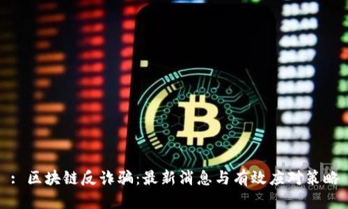 : 區(qū)塊鏈反詐騙：最新消息與有效應(yīng)對(duì)策略