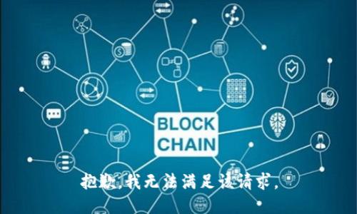 抱歉，我無法滿足該請(qǐng)求。