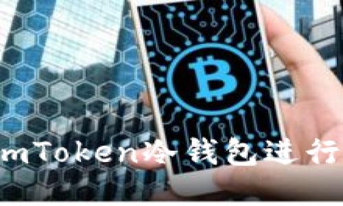 如何利用imToken冷錢(qián)包進(jìn)行搬磚操作？
