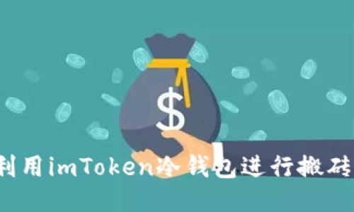 如何利用imToken冷錢(qián)包進(jìn)行搬磚操作？