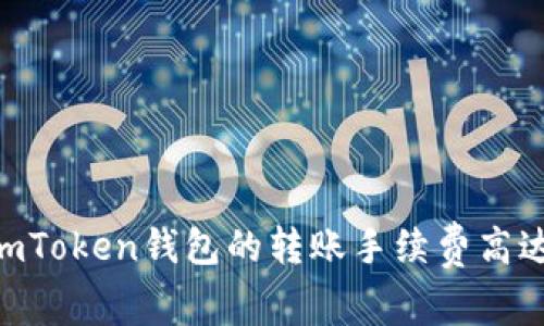 為什么imToken錢包的轉(zhuǎn)賬手續(xù)費(fèi)高達(dá)100元？