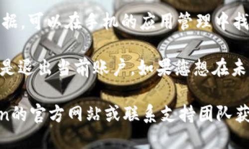 要退出imToken錢包，您可以按照以下步驟進(jìn)行操作：

1. **備份錢包**：確保您已經(jīng)備份了您的錢包助記詞或私鑰，以防止數(shù)據(jù)丟失。

2. **打開App**：?jiǎn)?dòng)imToken應(yīng)用程序。

3. **賬戶管理**：在主界面，點(diǎn)擊右下角的“我”圖標(biāo)，進(jìn)入賬戶管理頁面。

4. **選擇退出**：找到“設(shè)置”選項(xiàng)，點(diǎn)擊后會(huì)顯示賬號(hào)相關(guān)設(shè)置，選擇“注銷”或“退出”賬戶。

5. **確認(rèn)退出**：根據(jù)提示確認(rèn)您的操作，確認(rèn)后您將退出當(dāng)前賬戶。

6. **數(shù)據(jù)清除（可選）**：如果您需要完全清除應(yīng)用的數(shù)據(jù)，可以在手機(jī)的應(yīng)用管理中找到imToken，選擇清除數(shù)據(jù)和緩存。

請(qǐng)注意，退出imToken錢包不會(huì)刪除您的錢包或資產(chǎn)，只是退出當(dāng)前賬戶。如果您想在未來重新訪問，需要使用您的助記詞或私鑰重新導(dǎo)入錢包。

如果您在操作過程中遇到任何問題，建議您訪問imToken的官方網(wǎng)站或聯(lián)系支持團(tuán)隊(duì)獲取幫助。