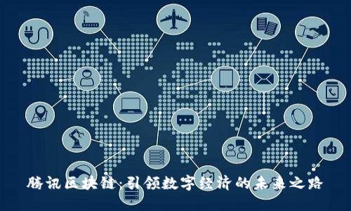 騰訊區(qū)塊鏈：引領(lǐng)數(shù)字經(jīng)濟(jì)的未來之路