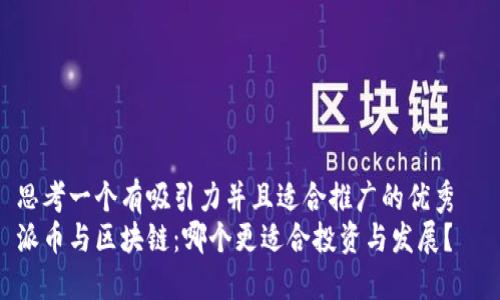 思考一個(gè)有吸引力并且適合推廣的優(yōu)秀  
派幣與區(qū)塊鏈：哪個(gè)更適合投資與發(fā)展？