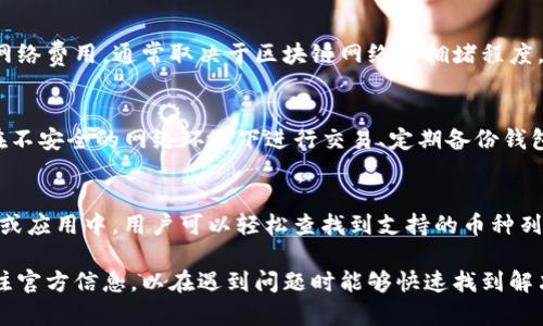 在數(shù)字貨幣和區(qū)塊鏈領(lǐng)域中，IM錢包作為一款廣受歡迎的數(shù)字資產(chǎn)管理工具，用戶在使用過程中可能會遇到各種問題，比如充值、提現(xiàn)、幣種交易等。遇到問題時，很多用戶會有一個共同的疑問：IM錢包有客服嗎？如果有，該如何聯(lián)系呢？下面將詳細(xì)解答這個問題，并提供一些相關(guān)信息。

IM錢包是否提供客服支持？

答案是肯定的，IM錢包確實(shí)提供客服支持。作為用戶，您在使用IM錢包的過程中，如果遇到任何問題，都可以通過客服渠道獲得幫助和支持。這種以客戶為中心的服務(wù)理念是IM錢包能夠長期贏得用戶信賴的重要原因之一。

IM錢包的客服團(tuán)隊(duì)通常由專業(yè)的技術(shù)人員和客戶服務(wù)代表組成，他們能夠迅速響應(yīng)用戶的問題，為用戶提供及時有效的解決方案。

IM錢包的客服聯(lián)系方式

IM錢包提供了多種聯(lián)系方式，以便用戶能夠方便地尋求幫助。以下是一些常用的客服聯(lián)系方式：

ul
    listrong在線客服：/strongIM錢包在其官方網(wǎng)站和應(yīng)用程序上通常會有在線客服功能。用戶可以直接在相關(guān)頁面找到在線客服窗口，并與客服代表進(jìn)行實(shí)時聊天。這種方式通常響應(yīng)速度快，適合解決簡單問題。/li
    listrong電子郵件支持：/strong用戶還可以通過發(fā)送電子郵件的方式與IM錢包客服聯(lián)系。在郵件中詳細(xì)描述遇到的問題，并附上相關(guān)的賬戶信息以便客服能夠快速查找用戶記錄和問題。通常，客服會在1-3個工作日內(nèi)回復(fù)郵件。/li
    listrong社交媒體渠道：/strongIM錢包在多個社交媒體平臺上（如Twitter、Facebook等）也擁有官方賬號。用戶可以通過這些社交媒體平臺向客服發(fā)送私信或留言，通常也能獲得及時的響應(yīng)。/li
    listrong社區(qū)論壇：/strong很多用戶會在IM錢包的社區(qū)論壇發(fā)帖，尋求其他用戶的幫助。在這些論壇中，您還可以找到一些常見問題的解答和解決方案。/li
/ul

聯(lián)系客服時需要注意的事項(xiàng)

在聯(lián)系IM錢包客服時，用戶應(yīng)該注意以下幾點(diǎn)，以確保溝通的順利進(jìn)行：

ul
    listrong提供詳細(xì)的信息：/strong在聯(lián)系客服時，盡量提供詳細(xì)的信息，包括您的賬戶地址、遇到的問題、操作步驟等。這將有助于客服快速定位問題并提供解決方案。/li
    listrong注意隱私：/strong在給客服提供信息時，請確保不泄露您的密碼或私鑰。任何官方客服都不會要求您提供這些敏感信息。/li
    listrong耐心等待：/strong雖然直播客服通常能夠快速響應(yīng)，但是在郵件和社交媒體渠道中，客服回復(fù)的時間可能會相對較長。請保持耐心，并定期查看您的電子郵件或消息通知。/li
/ul

遇到問題時的自助服務(wù)選項(xiàng)

除了聯(lián)系客服外，用戶在遇到問題時還可以利用IM錢包的自助服務(wù)選項(xiàng)，這可以在一定程度上提升問題的解決效率。IM錢包通常會在其官方網(wǎng)站上提供幫助文檔和FAQ（常見問題解答）板塊。用戶可以通過這些資源自助查找解決方案。

總結(jié)

IM錢包提供多種客服聯(lián)系方式，用戶如在使用過程中遇到問題，可以通過在線客服、電子郵件、社交媒體等渠道聯(lián)系客服。卻需注意保護(hù)自己的隱私信息，并提供必要的詳細(xì)信息來促進(jìn)問題的解決。

常見問題解答

1. 如何解決IM錢包無法登錄的問題？
登錄問題是數(shù)字錢包用戶常見的煩惱之一。首先，用戶需要確認(rèn)輸入的賬戶信息是否正確，包括郵箱和密碼。若賬戶信息無誤，可能是由于網(wǎng)絡(luò)問題、系統(tǒng)維護(hù)或安全原因?qū)е聼o法登錄。此時，用戶可以嘗試以下步驟：
1. 檢查網(wǎng)絡(luò)連接，確保網(wǎng)絡(luò)穩(wěn)定; 2. 查看IM錢包的官方公告，確認(rèn)是否有系統(tǒng)維護(hù)通知; 3. 用會用的賬戶恢復(fù)密碼功能，確保賬戶沒有被鎖定; 4. 如以上方法無效，請及時聯(lián)系IM客服。

2. IM錢包的交易手續(xù)費(fèi)如何計(jì)算？
每個數(shù)字錢包在進(jìn)行交易時都會收取一定的手續(xù)費(fèi)，IM錢包的手續(xù)費(fèi)結(jié)構(gòu)較為透明，通常由以下幾個部分組成：網(wǎng)絡(luò)費(fèi)用和服務(wù)費(fèi)用。邊先是網(wǎng)絡(luò)費(fèi)用，通常取決于區(qū)塊鏈網(wǎng)絡(luò)的擁堵程度，而服務(wù)費(fèi)用則可能是IM錢包根據(jù)交易的不同類型設(shè)定的固定或比例費(fèi)用。用戶在進(jìn)行大額交易時建議提前在IM錢包內(nèi)查看最新手續(xù)費(fèi)政策。

3. 如何防止IM錢包被盜？
在數(shù)字貨幣領(lǐng)域，安全問題顯得尤為重要。用戶可以通過以下幾種方法提高IM錢包的安全性：啟用兩步驗(yàn)證、定期更改密碼、使用強(qiáng)密碼、避免在不安全的網(wǎng)絡(luò)環(huán)境下進(jìn)行交易、定期備份錢包數(shù)據(jù)。借助這些安全措施，用戶可以最大限度地降低錢包被盜的風(fēng)險(xiǎn)。

4. IM錢包支持哪些幣種？
IM錢包的幣種支持范圍廣泛，通常包含主流的數(shù)字貨幣如比特幣、以太坊、瑞波幣、萊特幣等。此外，還支持一些新興的山寨幣。在IM錢包的官網(wǎng)或應(yīng)用中，用戶可以輕松查找到支持的幣種列表，并在需要時進(jìn)行幣種的兌換和交易。

通過以上的詳細(xì)介紹，相信您對IM錢包的客服聯(lián)系、使用過程中可能遇到的問題及其解決方式有了更深入的了解。在實(shí)際操作中，建議密切關(guān)注官方信息，以在遇到問題時能夠快速找到解決方案。